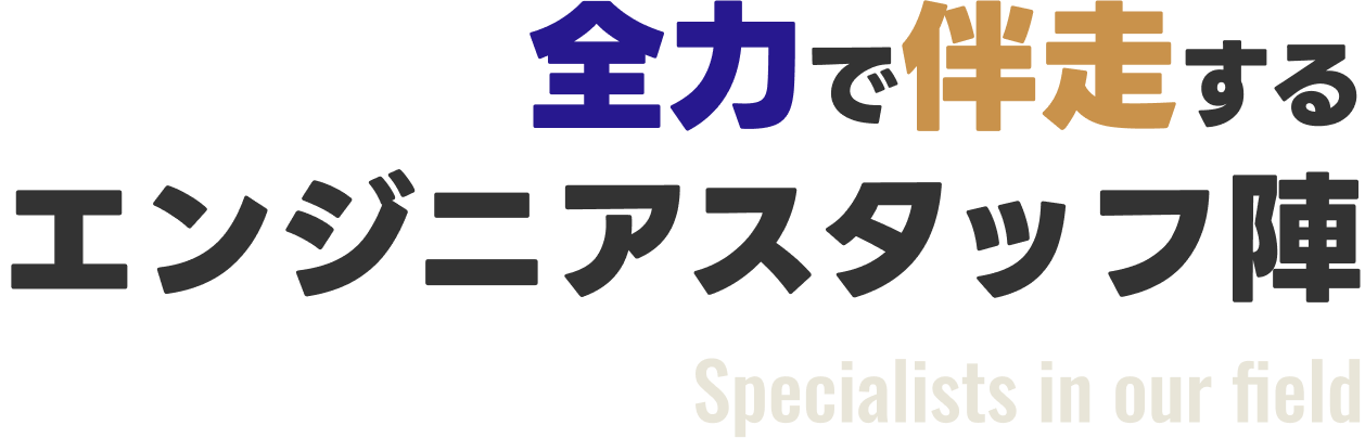 全力で伴走するエンジニアスタッフ陣